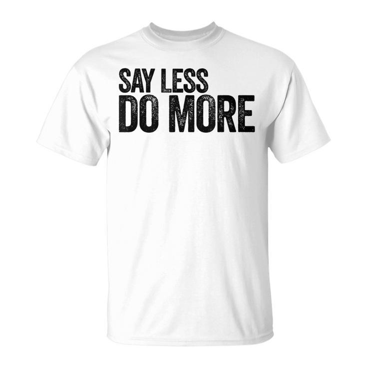 Say Less Do More - Inspirational Quote Entrepreneur Gift  Unisex T-Shirt