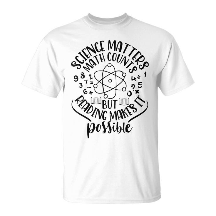 Science Matters Math Counts But Reading Makes It Possible  Math Funny Gifts Unisex T-Shirt