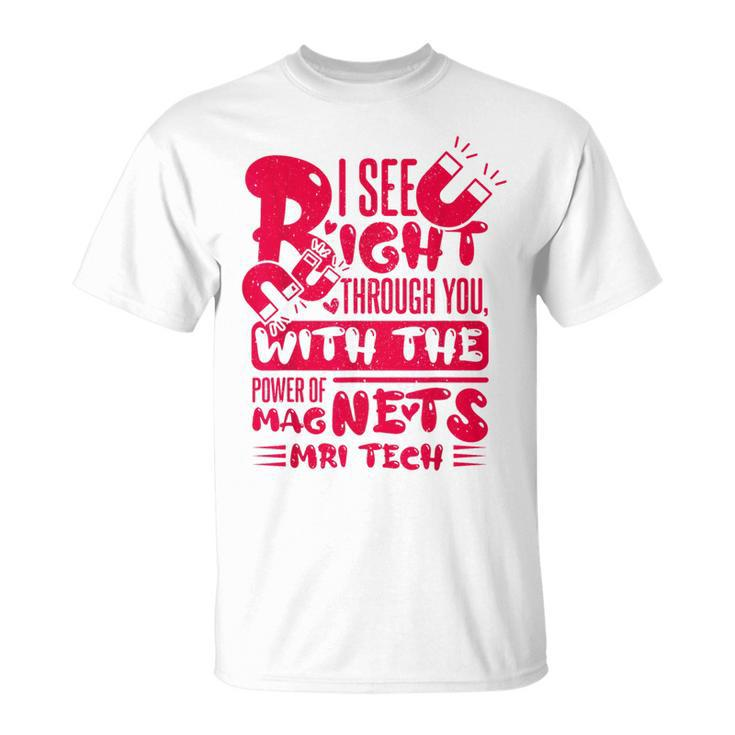 I See Right Through You With The Power Of Magnets Mri Tech T-Shirt