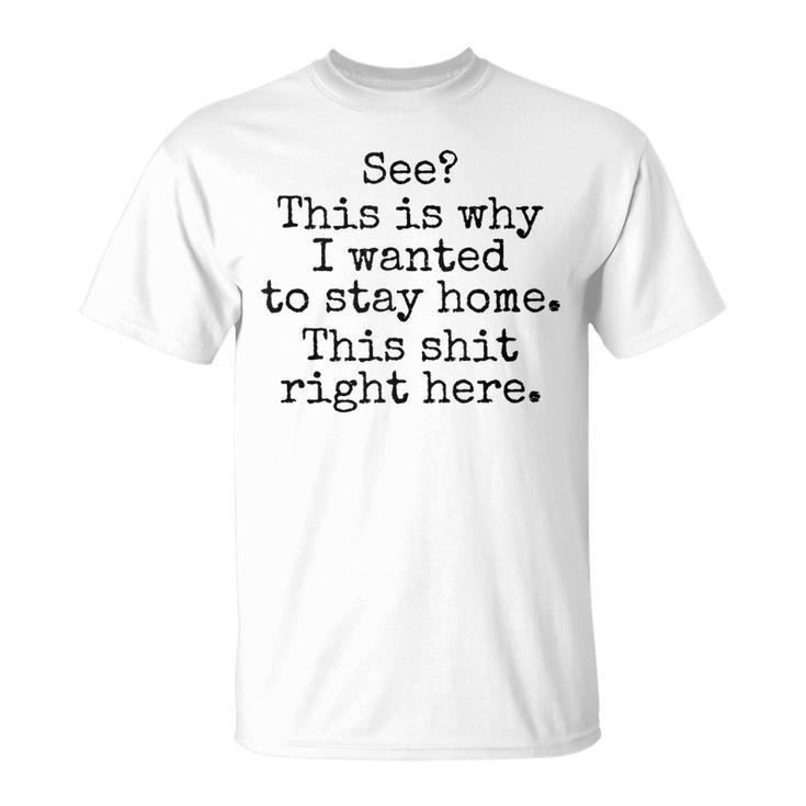 See This Is Why I Wanted To Stay Home This Shit Right Here  Unisex T-Shirt