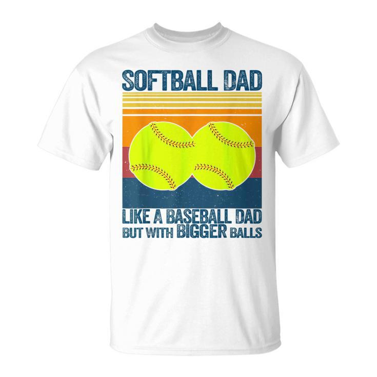 Softball Dad Like A Baseball Dad But With Bigger Balls Gifts Funny Gifts For Dad Unisex T-Shirt