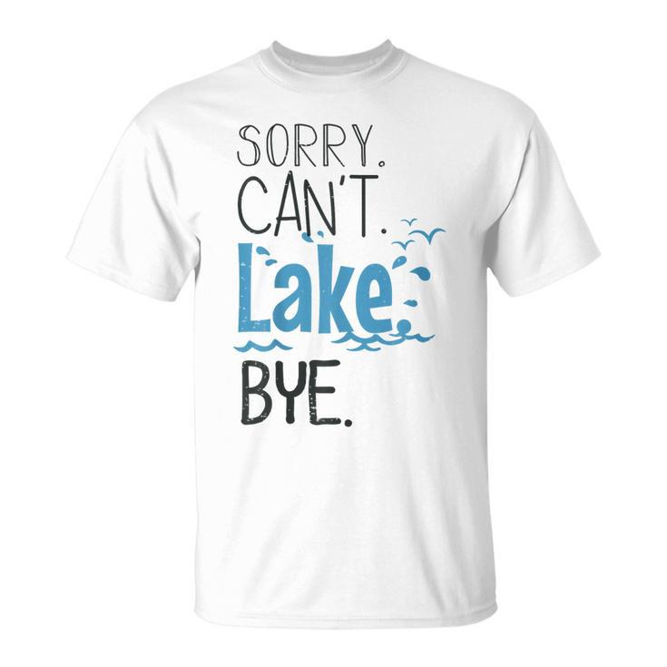 Sorry Cant Lake Bye Funny Summer Vacay Lake Lover  Unisex T-Shirt