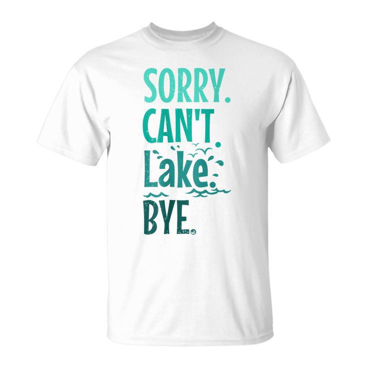 Sorry Cant Lake Bye Funny Summer Vacay Lake Lover  Unisex T-Shirt
