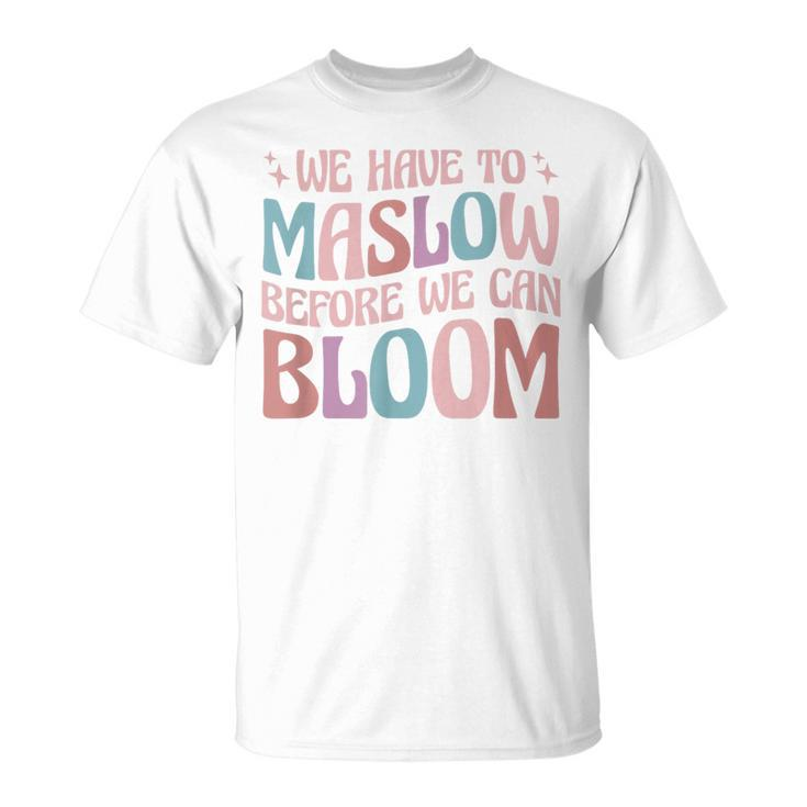 Special Education We Have To Maslow Before We Can Bloom T-Shirt