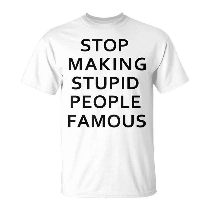 Stop Making The Stupid People Famous FunnySimpple  Unisex T-Shirt