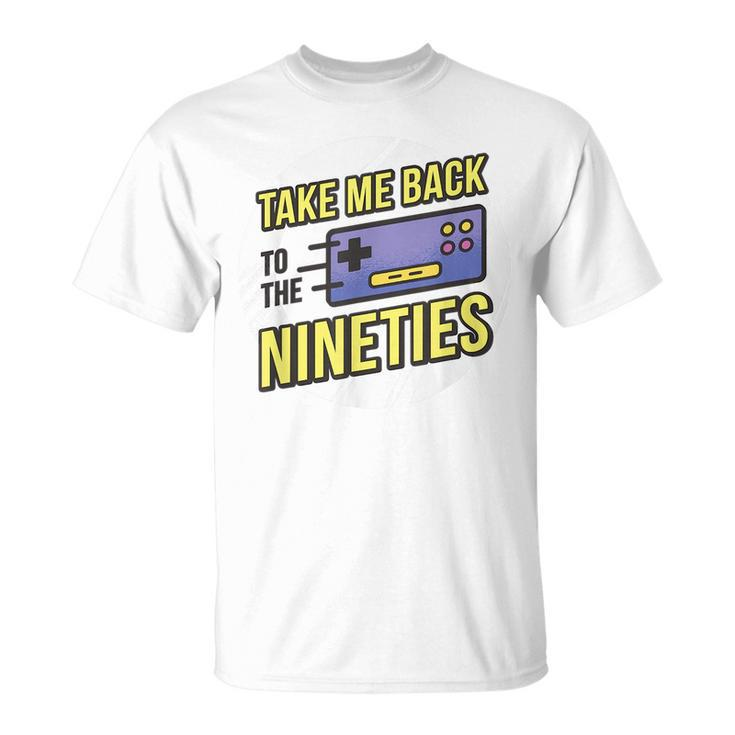 Take Me Back To The Nineties 90S Kid Retro Gamer Meme 1990S  Meme Funny Gifts Unisex T-Shirt
