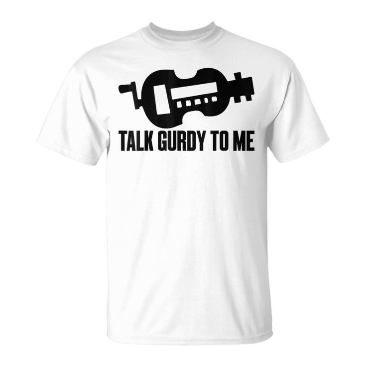 Talk Gurdy To Me Hurdy Music Musical Instrument T-Shirt