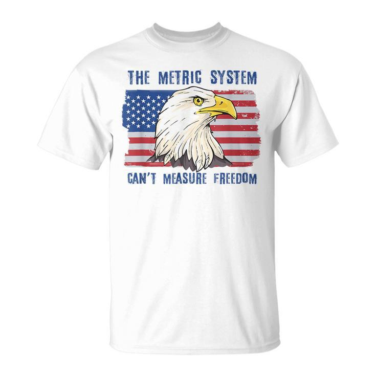 The Metric System Cant Measure Freedom 4Th Of July Freedom Funny Gifts Unisex T-Shirt