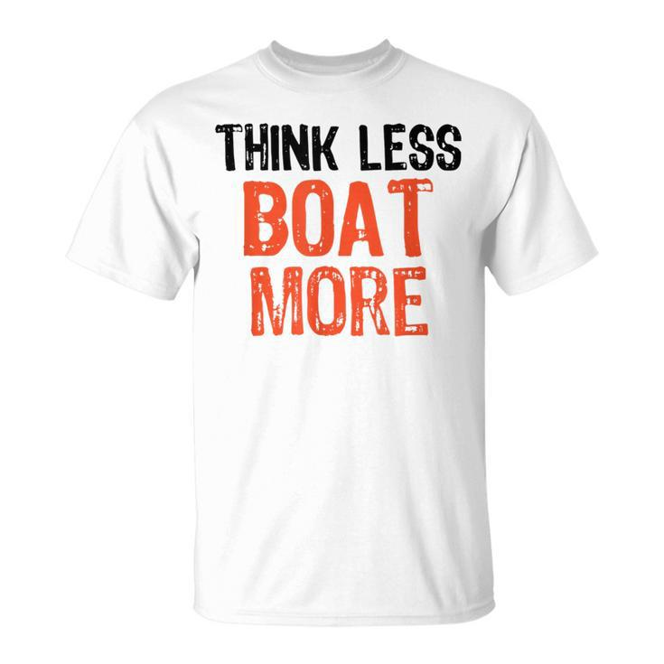 Think Less Boat More Funny Quote Worry-Free Sayi  Unisex T-Shirt