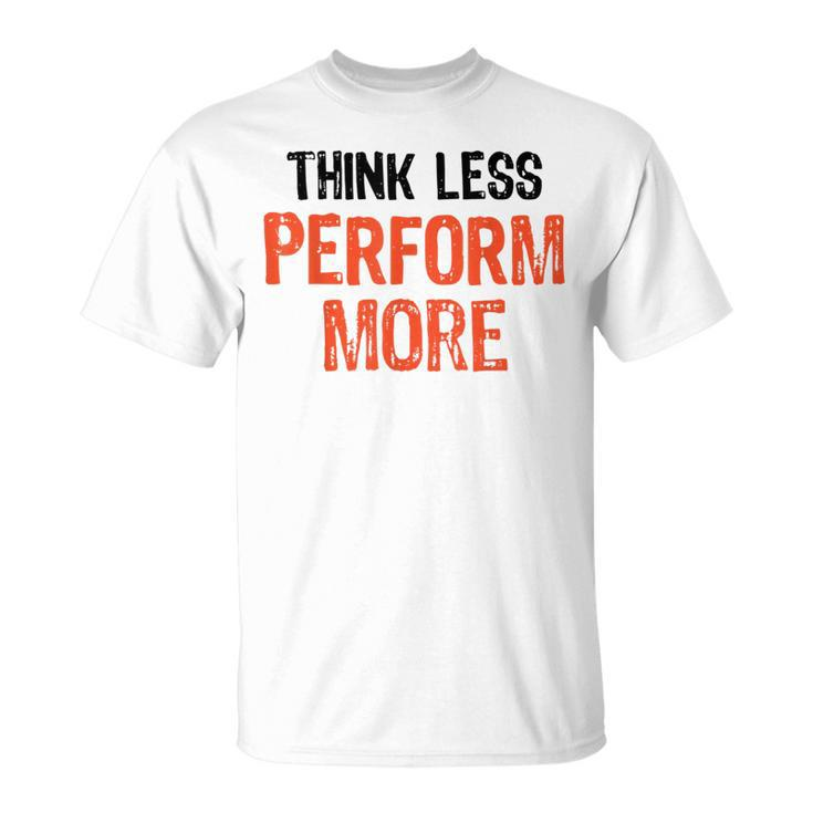 Think Less Perform More Funny Quote Worry-Free S  Unisex T-Shirt