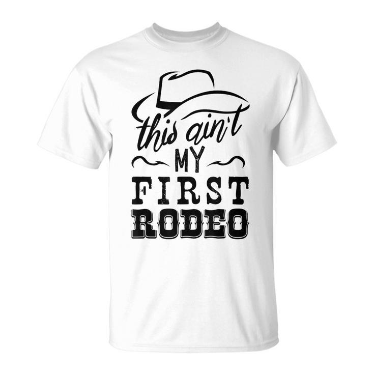 This Aint My First Rodeo Bull Riding American Gift  Rodeo Funny Gifts Unisex T-Shirt