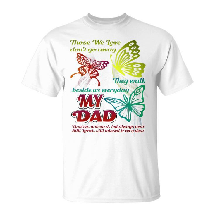 Those We Love Dont Go Away They Walk Beside Us My Dad Gift  Unisex T-Shirt