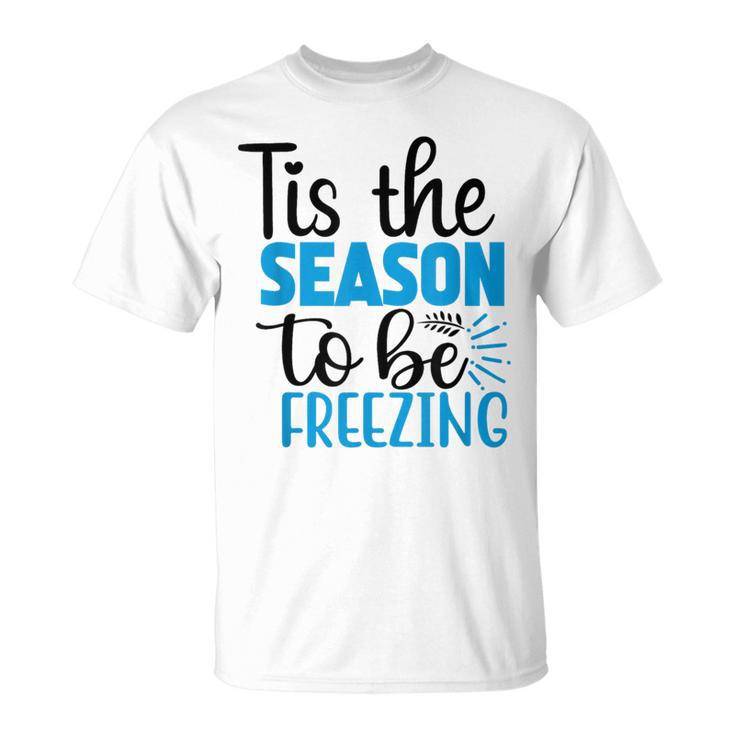 Tis The Season To Be Freezing Winter Holiday Christmas T-Shirt