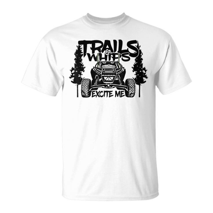 Trails And Whips Excite Me Rzr Sxs Offroad Riding Life T-Shirt