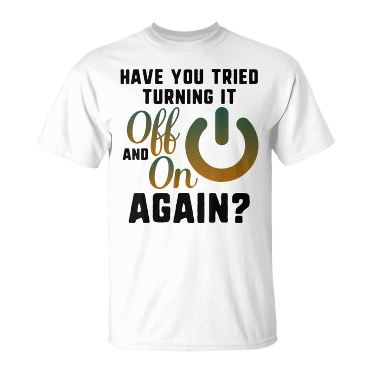 Did You Try Turn It Off & On Again Tech It Support Engineer  Unisex T-Shirt
