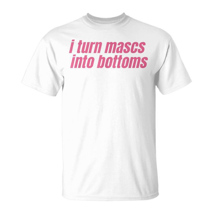 I Turn Mascs Into Bottoms Lesbian Bisexual Pride Lgbtq T-shirt