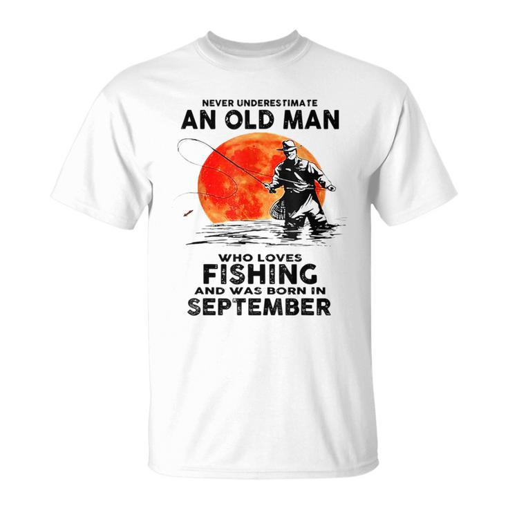 Never Underestimate Old Man Who Love Fishing September T-Shirt