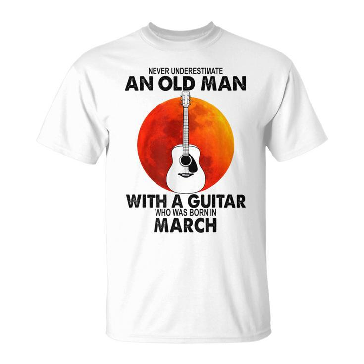 Never Underestimate An Old March Man With A Guitar T-Shirt
