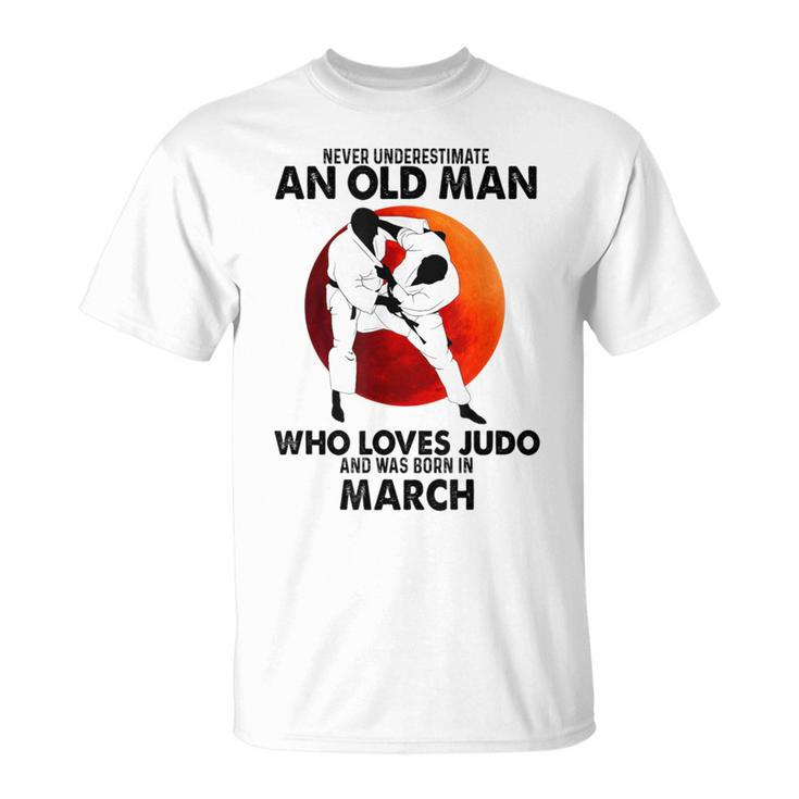 Never Underestimate An Old March Man Who Loves Judo T-Shirt