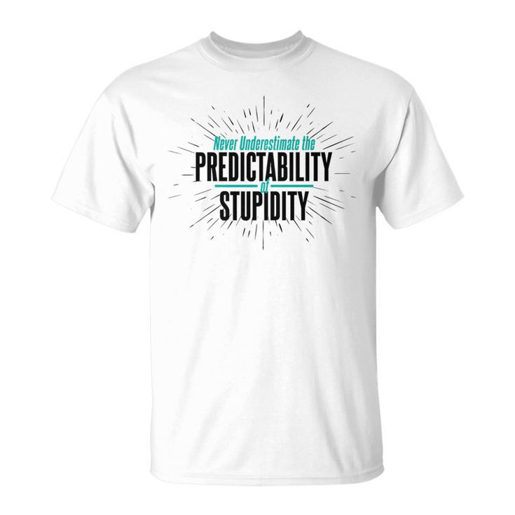 Never Underestimate The Predictability Of Stupidity Quote T-Shirt