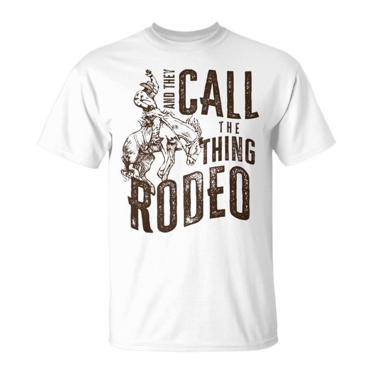 Vintage And They Call The Thing Rodeo Country Cowgirl Cowboy Unisex T-Shirt