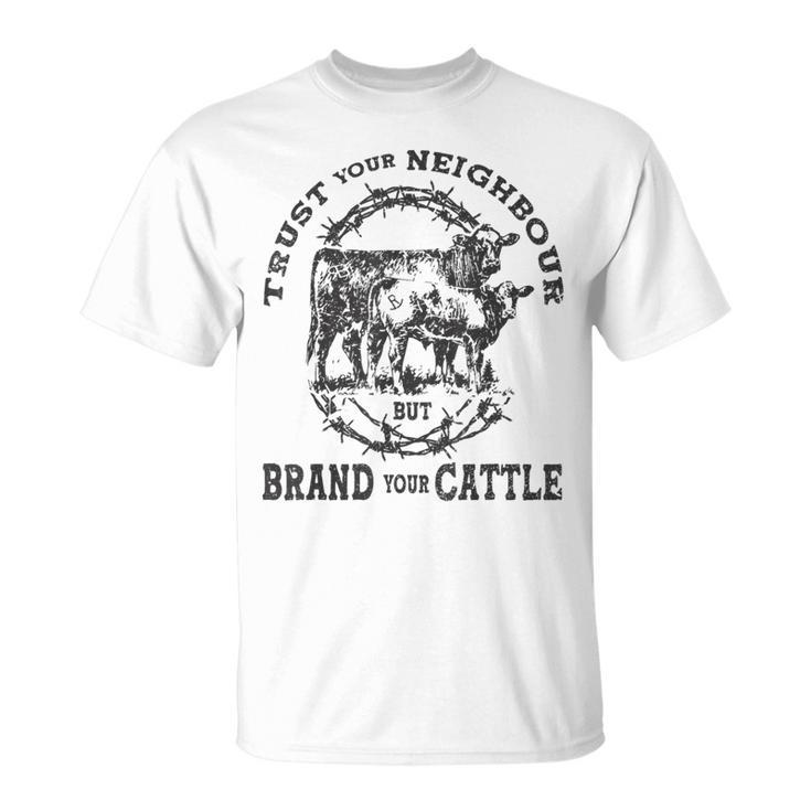 Vintage Trust Your Neighbors But Brand Your Cattle Farmer  Unisex T-Shirt