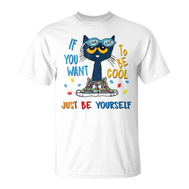 If You Want To Be Cool Just Be Yourself Cat Autism Warrior T-Shirt
