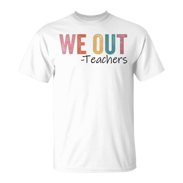 We Out Teachers End Of School Year Happy Last Day Of School Unisex T-Shirt