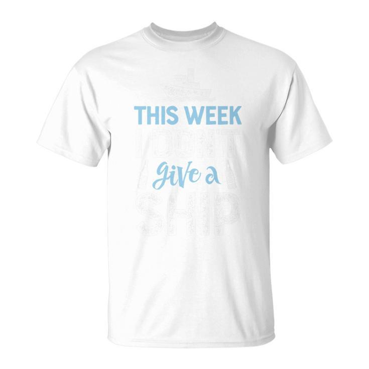 This Week I Don't Give A Ship T Cruise Trip Vacation T-Shirt