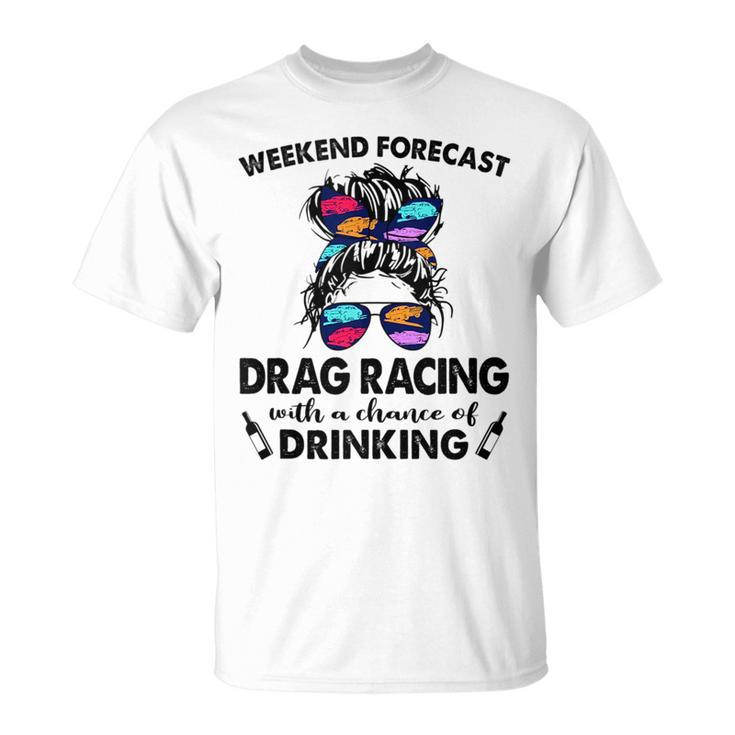 Weekend Forecast Drag Racing With A Chance Of Drinking Drinking Funny Designs Funny Gifts Unisex T-Shirt