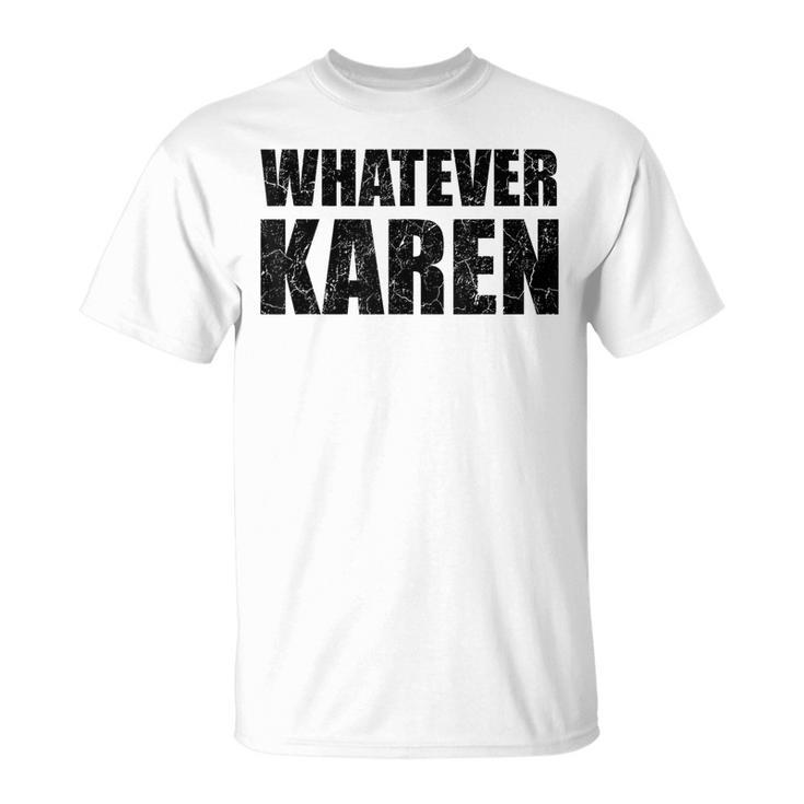 Whatever Karen Sarcasm Funny Karen Meme Gift For Meme Lovers Sarcasm Funny Gifts Unisex T-Shirt