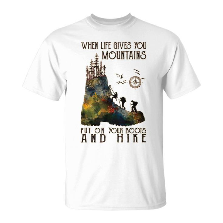 When Life Gives You Mountains Put On Your Boots Hiking T-Shirt