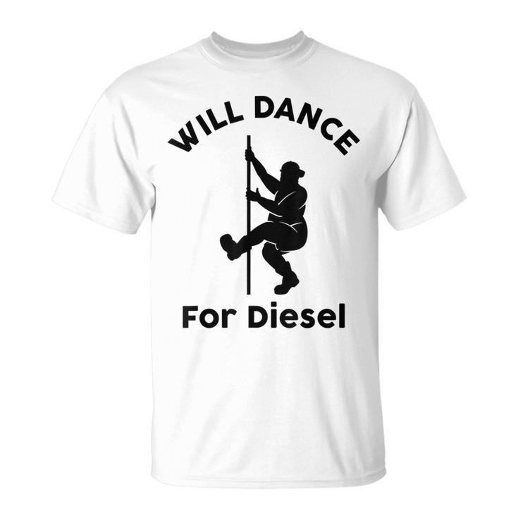 Will Dance For Diesel Funny Husband Dad Fat Man Fathers Day  Unisex T-Shirt