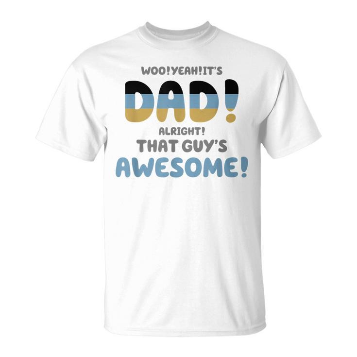 Woo Yeah Its Dad Alright That Guys Awesome Funny  Unisex T-Shirt