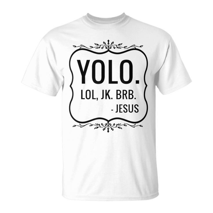 Yolo Lol Jk Brb Yolo Brb Jesus Jesus Brb T-Shirt