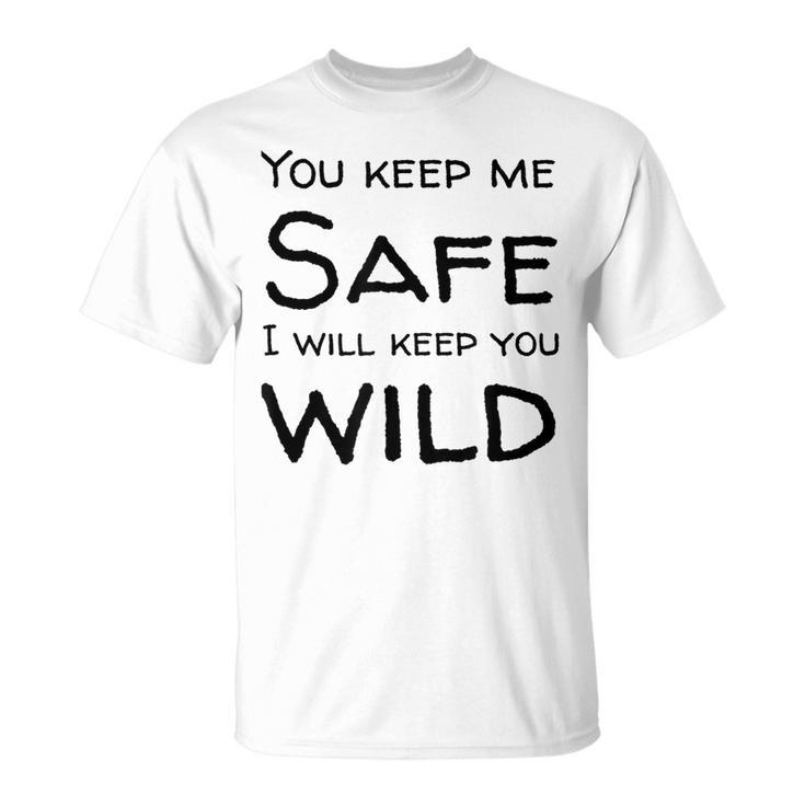 You Keep Me Safe I Will Keep You Wild Unisex T-Shirt