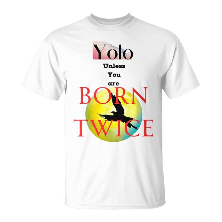 You Only Love Once Unless You Are Born Twice Unisex T-Shirt