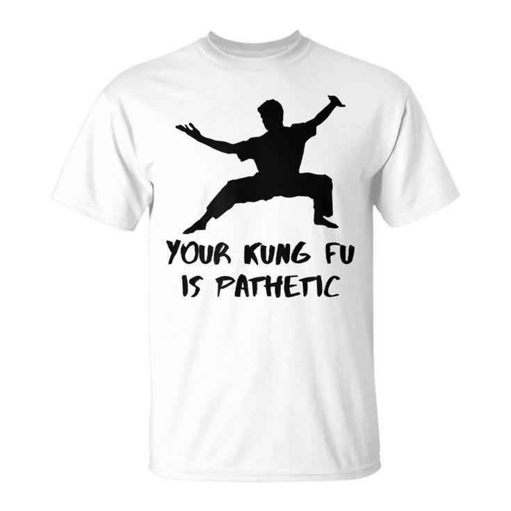 Your Kung Fu Is Pathetic Funny Kung Fu Movie Kung Fu Funny Gifts Unisex T-Shirt