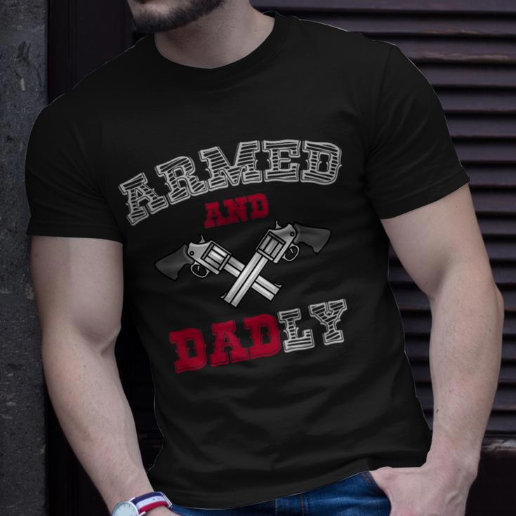Armed And Dadly Funny Deadly Father Gift For Fathers Gift For Mens Unisex T-Shirt Gifts for Him