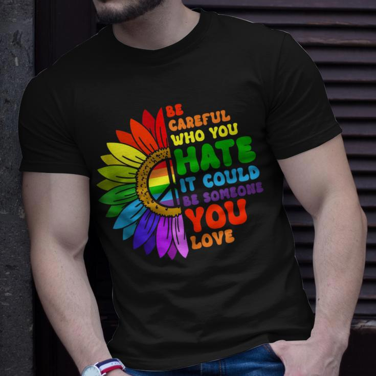 Be Careful Who You Hate It Be Someone You Love Lgbt Pride Unisex T-Shirt Gifts for Him