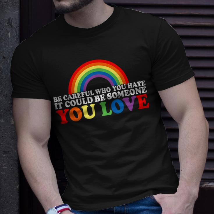 Be Careful Who You Hate It Could Be Someone You Love Lgbt Unisex T-Shirt Gifts for Him