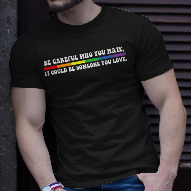 Be Careful Who You Hate Lgbt PrideGay Pride T Unisex T-Shirt Gifts for Him