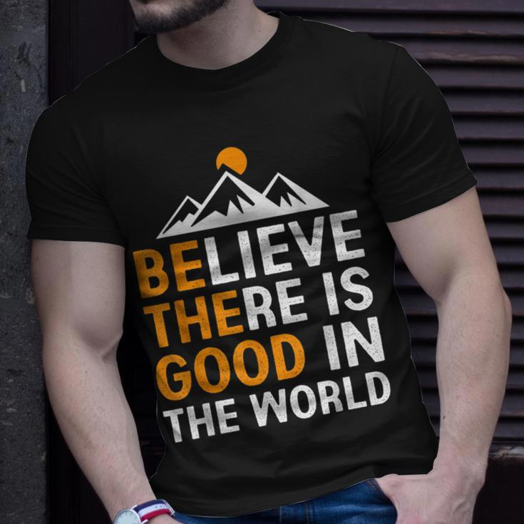 Believe There Is Good In The World - Be The Good Positive Believe Funny Gifts Unisex T-Shirt Gifts for Him