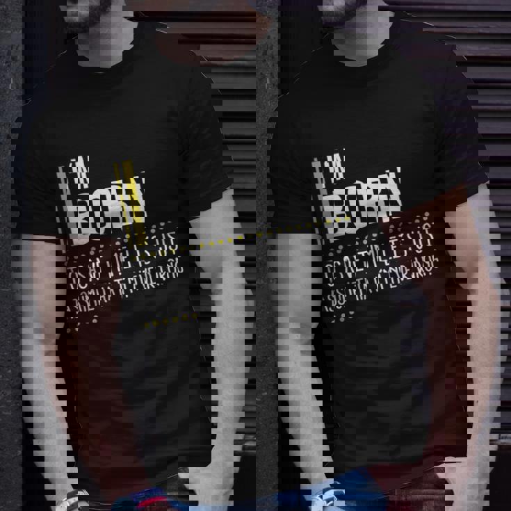 Born Name Gift Im Born Im Never Wrong Unisex T-Shirt Gifts for Him