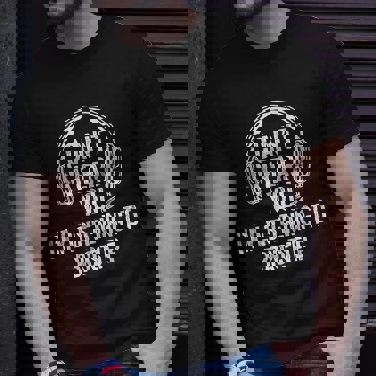 I Can't Hear You Listening To Brostep T-Shirt Gifts for Him