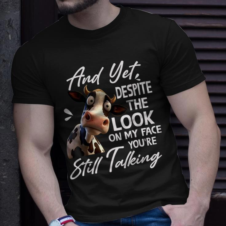 Cow And Yet Despite The Look On My Face Youre Still Talking Unisex T-Shirt Gifts for Him