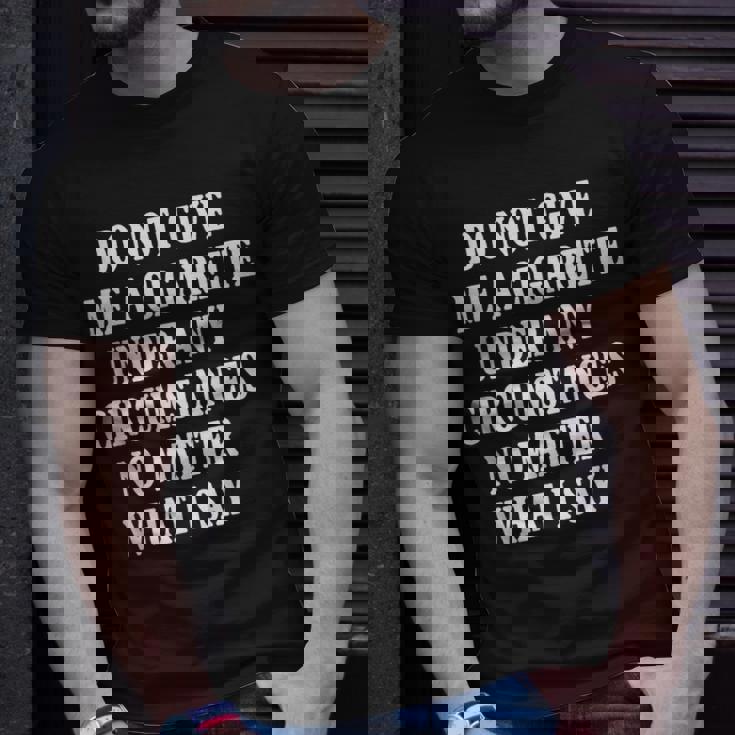 Do Not Give Me A Cigarette Under Any Circumstances Funny Unisex T-Shirt Gifts for Him