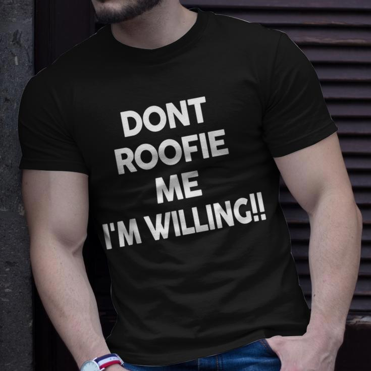 Don’T Roofie Me Im Willing Funny Dont Roofie Me Im Unisex T-Shirt Gifts for Him