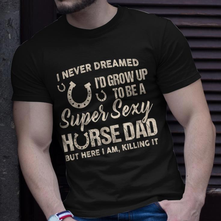 I Never Dreamed Id Grow To Be A Supper Sexy Horse Dad T-shirt Gifts for Him