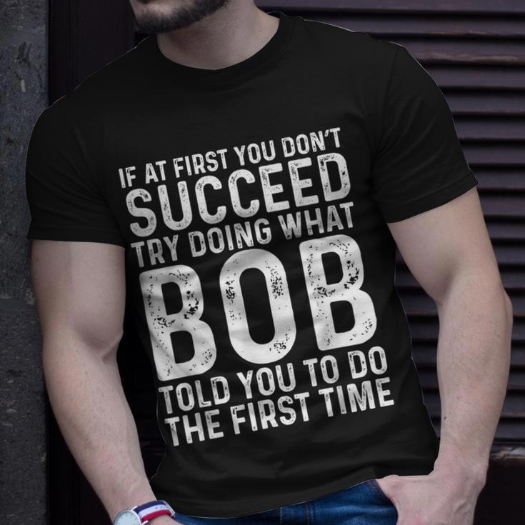 If At First You Don't Succeed Try Doing What Bob Told You To T-Shirt Gifts for Him